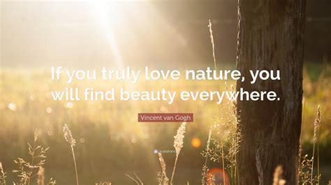 Vincent van Gogh Quote: “If you truly love nature, you will find beauty ...