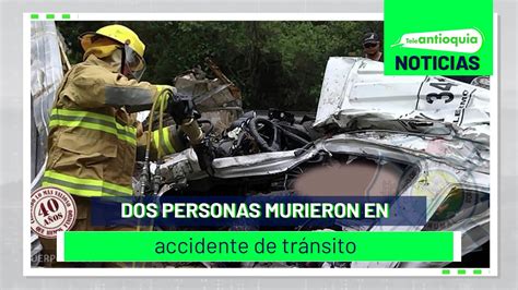 Dos Personas Murieron En Accidente De Tránsito Teleantioquia Noticias Youtube