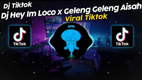 DJ HEY IM LOCO X GELENG GELENG AISAH DJ NANSUYA VIRAL TIK TOK TERBARU