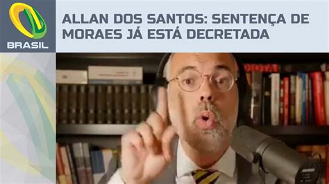 Allan Dos Santos Diz Que Senten A De Alexandre De Moraes J Est