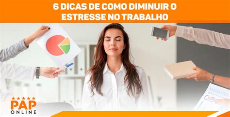 6 Dicas De Como Diminuir O Estresse No Trabalho PAP Cursos