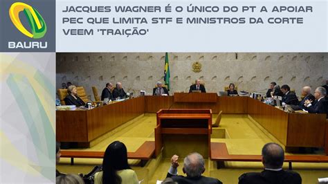 Jacques Wagner é O único Do Pt A Apoiar Pec Que Limita Stf E Ministros