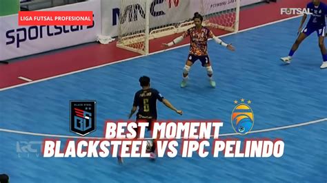 BEST MOMENT BLACKSTEEL 6 VS 0 IPC PELINDO LIGA FUTSAL PRO 2023