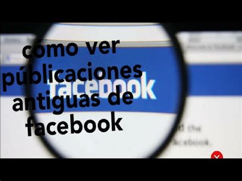 C Mo Ver P Blicaciones Antiguas En Facebook Youtube