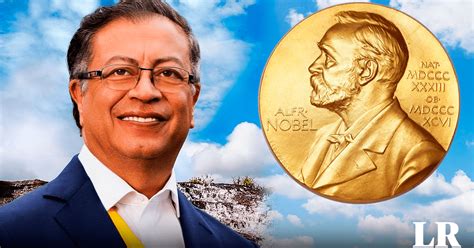 Gustavo Petro Presidente De Colombia Es Nominado Al Premio Nobel De