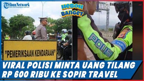 Nasib Polisi Viral Minta Uang Tilang Rp Ribu Ke Sopir Travel