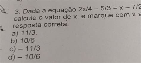 Solved 3 Dada A Equação 2x 4 5 3 X 7 2 Calcule O Valor De X E Marque