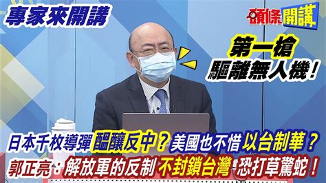 【專家來開講】“第一槍”驅離無人機 日本千枚導彈“醞釀反中”？美國也不惜“以台制華”？ 郭正亮解放軍的反制“不採取封鎖台灣”恐打草驚蛇