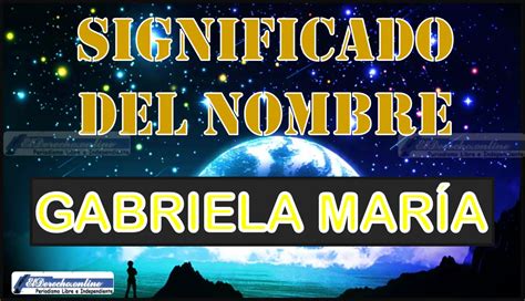 Significado Del Nombre Gabriela María Su Origen Y Más El Derecho