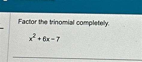 Solved Factor The Trinomial Completely X2 6x 7