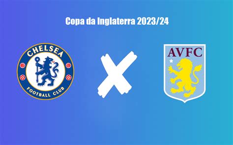 Chelsea X Aston Villa Pela Copa Da Inglaterra 202324 Onde Assistir Ao