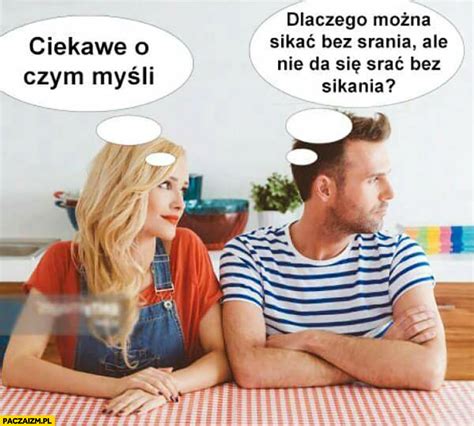 Ciekawe O Czym My Li Dlaczego Mo Na Sika Bez Srania Ale Nie Da Si