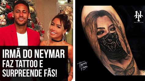 Irm Do Neymar Faz Tatuagem E Surpreende F S Ela Se Explicou Youtube