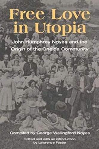 Free Love in Utopia: John Humphrey Noyes and the Origin of the Oneida Community by Noyes, George ...