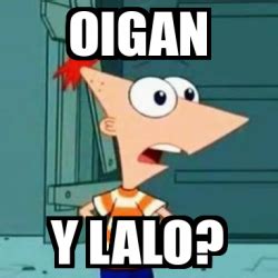 Meme Personalizado Oigan Y Lalo