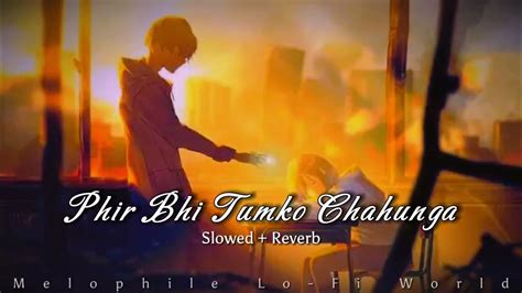 Phir Bhi Tumko Chahunga Lofi Slowedreverb Arijit Singh Melophile Lo Fi World Youtube