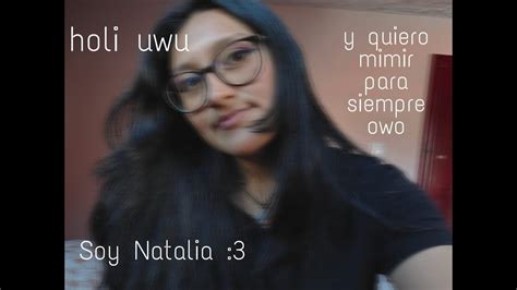 Holi Soy Natalia Uwu Youtube