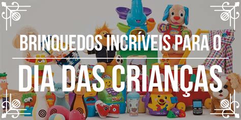 Dicas De Brinquedos Para Dia Das Crianças 2018 Blog De Festas E Eventos