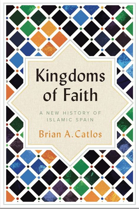 Kingdoms Of Faith A New History Of Islamic Spain Amazon Co Uk Catlos