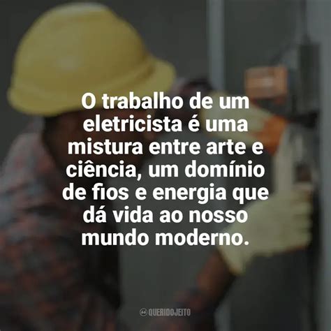 Frases de homenagem Dia do Eletricista O trabalho de um eletricista é