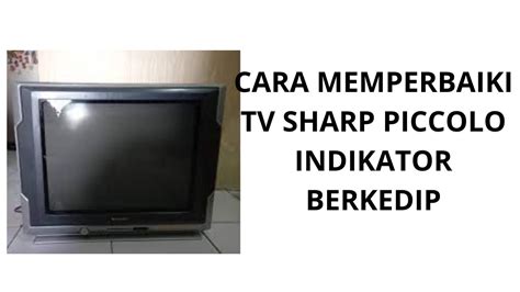 Cara Memperbaiki Tv Sharp Piccolo Indikator Kedip Kedip Youtube