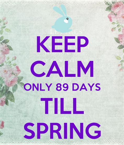 Keep Calm Only 89 Days Till Spring Poster Annabel Keep Calm O Matic