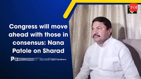 Congress Will Move Ahead With Those In Consensus Maha Cong Chief Nana