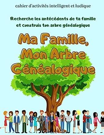 Ma famille mon arbre généalogique Recherche les antécédents de ta