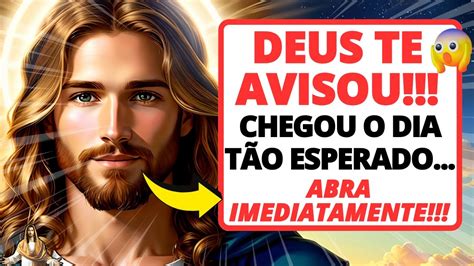 DEUS TE DIZ HOJE chegou o dia não ignore a MENSAGEM DE DEUS para