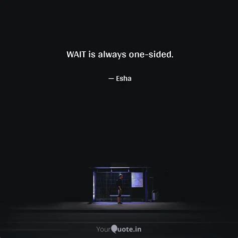 Wait Is Always One Sided Quotes Writings By Esha Palmal Yourquote