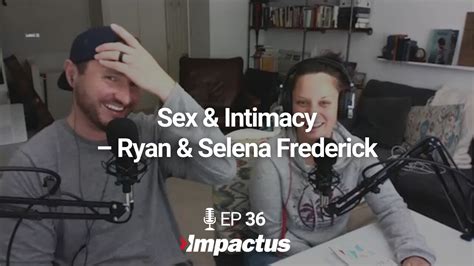 Ep 36 Sex And Intimacy Ryan And Selena Frederick Impactus Podcast