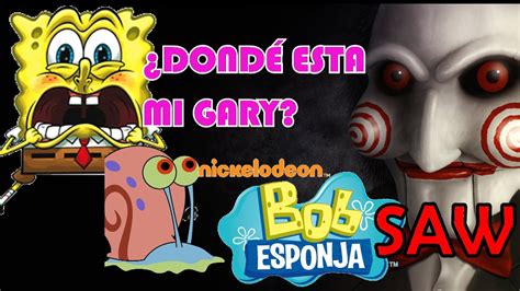 GARY VUELVE A MI BOB ESPONJA SAW PARTE 1 YouTube