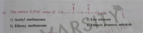 0 0 I 42 The Correct IUPAC Name Of CH C 0 C CH CH 1 Acetyl