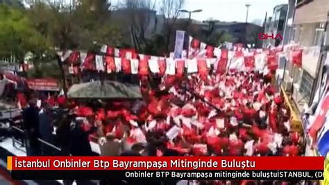 İstanbul Onbinler Btp Bayrampaşa Mitinginde Buluştu Dailymotion Video