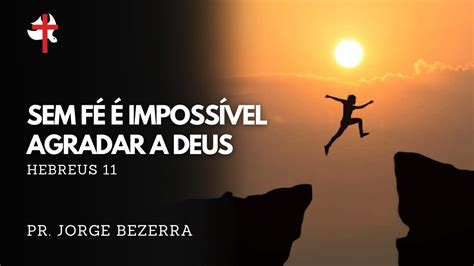 Sem F Imposs Vel Agradar A Deus Pr Jorge Bezerra Youtube