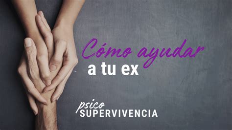 Cómo ayudar a tu ex