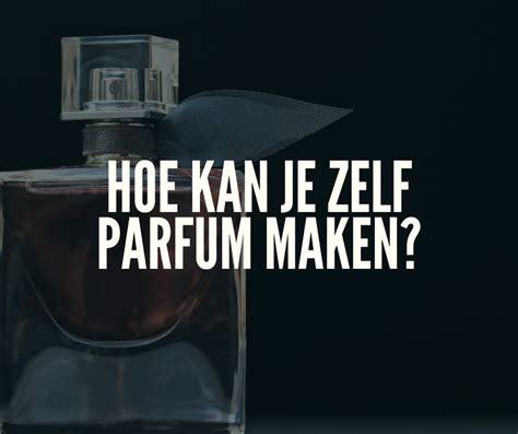 Hoe Kan Je Zelf Parfum Maken