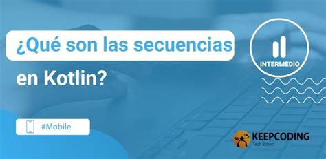 Qu Son Las Secuencias En Kotlin Keepcoding Bootcamps