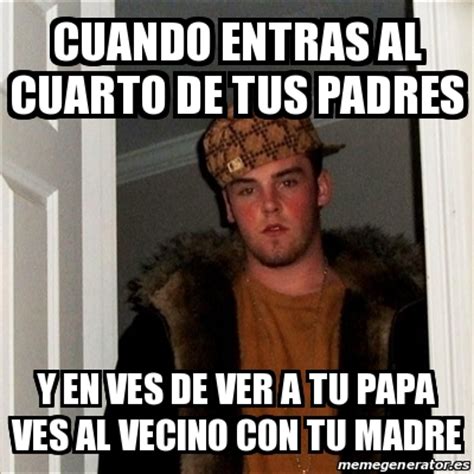 Meme Scumbag Steve Cuando Entras Al Cuarto De Tus Padres Y En Ves De