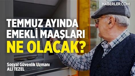 Temmuz Ayında Emekli Maaşları Ne Olacak Sosyal Güvenlik Uzmanı Ali