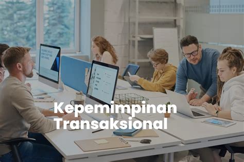 Kepemimpinan Transaksional Definisi Ciri Ciri Contoh Nyata