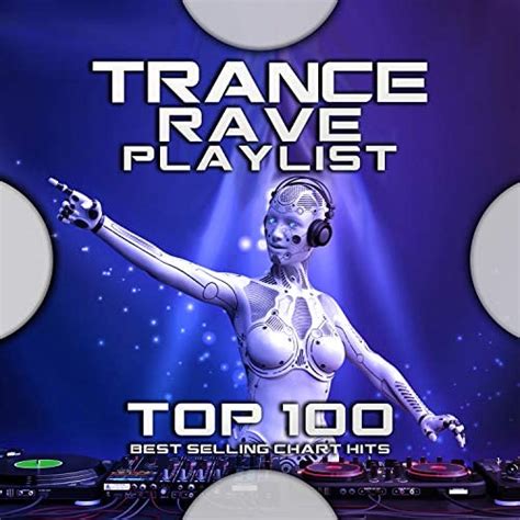 Trance Rave Playlist Top 100 Best Selling Chart Hits By Psytrance