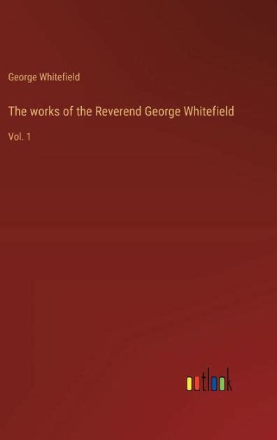 The Works Of The Reverend George Whitefield Vol 1 By George