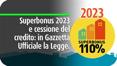 Superbonus E Cessione Del Credito In Gazzetta Ufficiale La Legge N 62023 Di Conversione Del