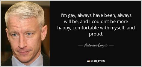 Anderson Cooper Quote I M Gay Always Have Been Always Will Be And I