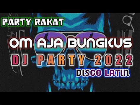 Dj Party Rakat Om Om Aja Mau Disco Latin Remix Youtube