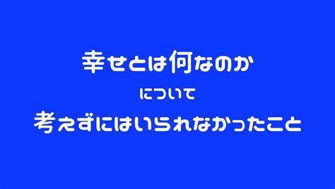 幸せとは何なのかについて考えずにはいられなかった出来事 クリエイト マイ ライフ土出麻美 公式サイト