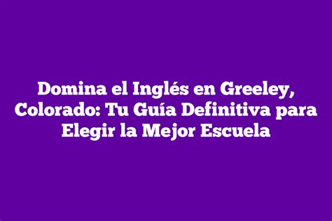 Domina el Inglés en Greeley Colorado Tu Guía Definitiva para Elegir