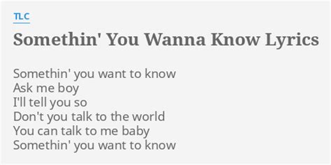 "SOMETHIN' YOU WANNA KNOW" LYRICS by TLC: Somethin' you want to...