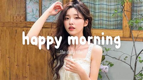 Happy Morning 🌻 Chill Music Playlist ~ Chill Songs To Make You Feel So Good The Daily Vibe